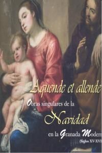 Aquende et allende : obras singulares de la navidad en la Granada moderna. Siglos XV-XVIII
