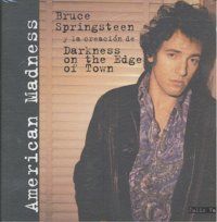 American madness : Bruce Springsteen y la creacin de Darkness on the Edge of Town