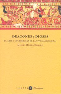 Dragones y dioses : el arte y los smbolos de la civilizacin maya