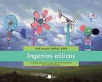 Ingenios elicos : Propuestas  prcticas para jugar, aprender y experimentar con la energa del viento