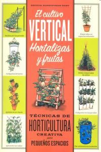 El cultivo vertical : hortalizas y frutas : tcnicas de horticultura creativa para pequeos espacios