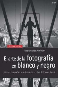 El arte de la fotografa en blanco y negro : obtenga fotografas superlativas con el flujo de trabajo digital