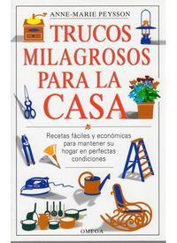 Trucos milagrosos para la casa : recetas fciles y econmicas para mantener su hogar en perfectas condiciones