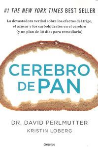 Cerebro de pan : la devastadora verdad sobre los efectos del trigo, el azcar y los carbohidratos