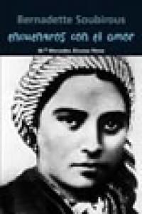 Encuentros con el amor : Bernadette Soubirous