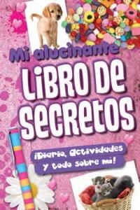 Mi alucinante libro de secretos : diario, actividades y todo sobre m!