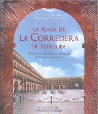 La plaza de la Corredera de Crdoba : funciones, significado e imagen a travs de los siglos