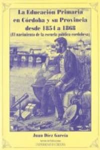 La educacin primaria en Crdoba y su provincia desde 1854 a 1868 : el nacimiento de la escuela pblica cordobesa