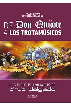 DE DON QUIJOTE A LOS TROTAMUSICOS: LOS DIBUJOS ANIMADOS DE CRUZ DELGADO