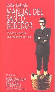 Manual del santo bebedor : todo lo que necesita saber para gozar del vino