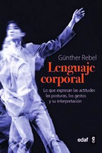 El lenguaje corporal : lo que expresan las actitudes fsicas, las posturas, los gestos y su interpretacin