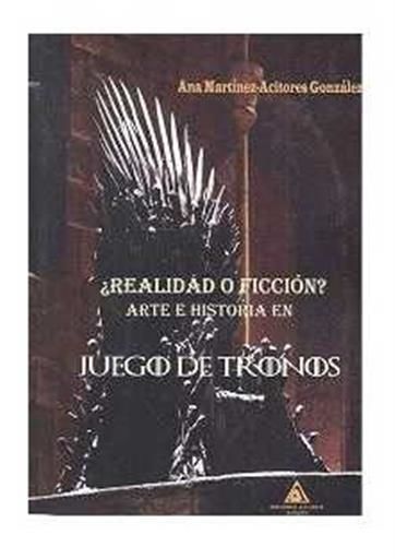 JUEGO DE TRONOS: ARTE E HISTORIA. REALIDAD O FICCION?