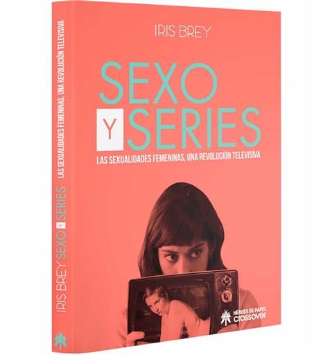 SEXO Y SERIES. LAS SEXUALIDADES FEMENINAS: UNA REVOLUCION TELEVISIVA