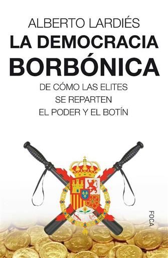 LA DEMOCRACIA BORBONICA. COMO LAS ELITES SE REPARTEN EL PODER Y EL BOTIN