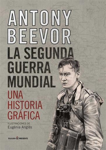 LA SEGUNDA GUERRA MUNDIAL. UNA HISTORIA GRAFICA