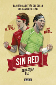 Sin red : Nadal, Federer y la historia detrs del duelo que cambi el tenis