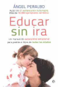 Educar sin ira : un manual de autocontrol emocional para padres e hijos de todas las edades