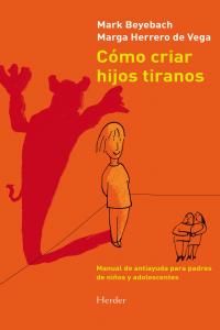 Cmo criar hijos tiranos : manual de antiayuda para padres de nios y adolescentes