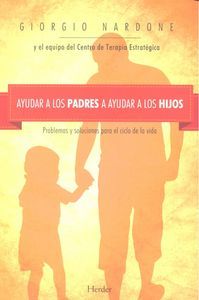 Ayudar a los padres a ayudar a los hijos : problemas y soluciones para el ciclo de la vida