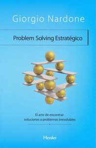 Problem solving estratgico : el arte de encontrar soluciones a problemas irresolubles