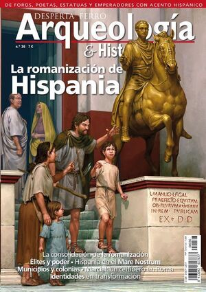 DESPERTA FERRO: ARQUEOLOGIA E HISTORIA #36 LA ROMANIZACION DE HISPANIA