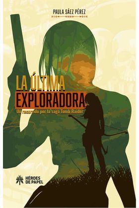 Portada de LA ULTIMA EXPLORADORA. UN RECORRIDO POR LA SAGA TOMB RAIDER